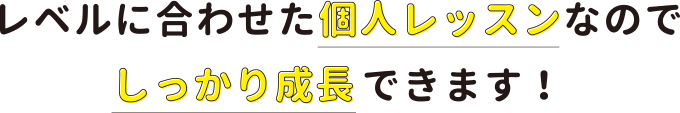 レベルに合わせた個人レッスンなのでしっかり成長できます!